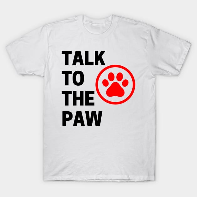 Talk To The Paw. Funny Dog or Cat Owner Design For All Dog And Cat Lovers. Black and Red T-Shirt by That Cheeky Tee